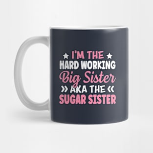 I'm The Hard Working Big Sister Aka The Sugar Sister Mug